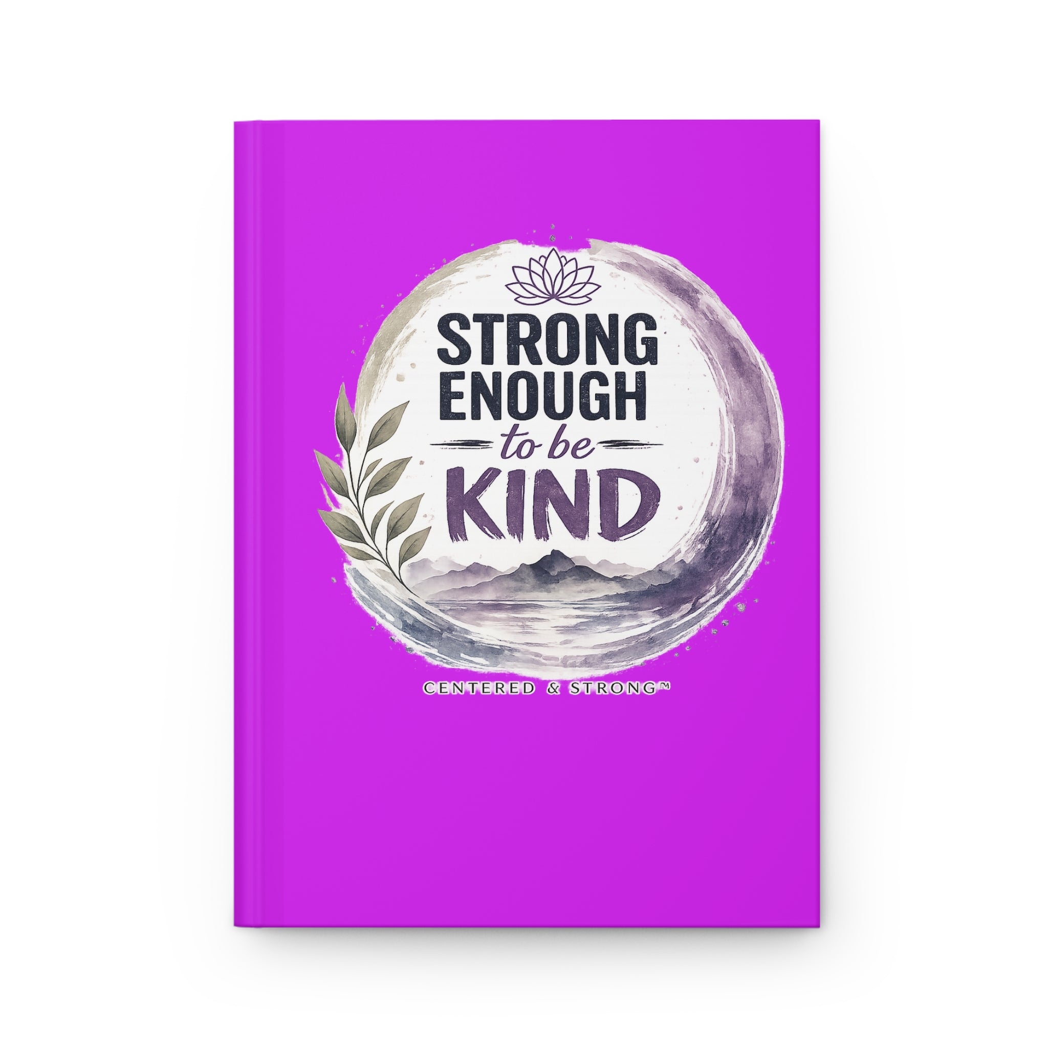 Hardcover Journal — "Strong Enough to Be Kind" Inspirational Hardcover Notebook for Women & Teens